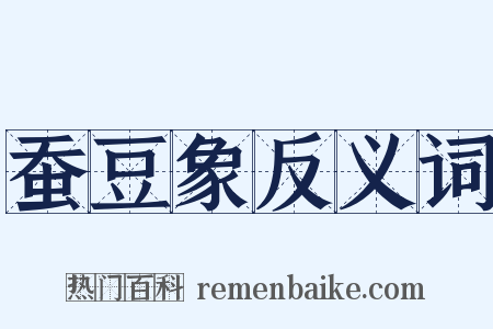 蚕豆象反义词是什么意思的图片